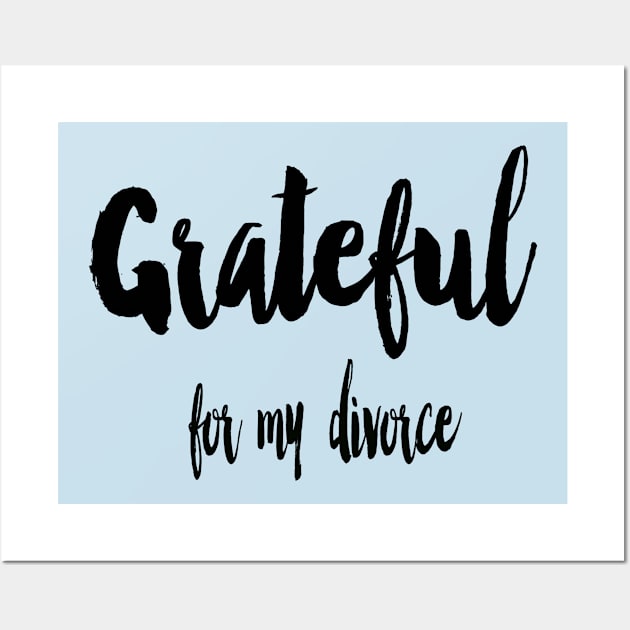 Grateful for my divorce Wall Art by Sissy Store